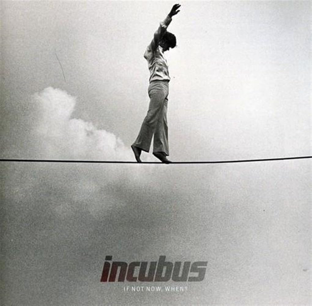 INCUBUS - IF NOT NOW WHEN