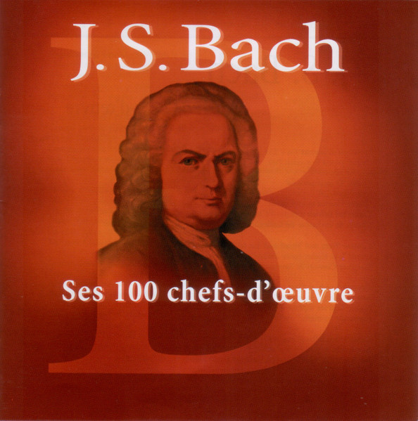 JOHANN SEBASTIAN BACH - SES 100 CHEFS D OEUVRE