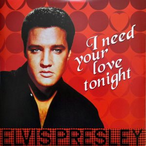 ELVIS PRESLEY - I NEED YOUR LOVE TONIGHT