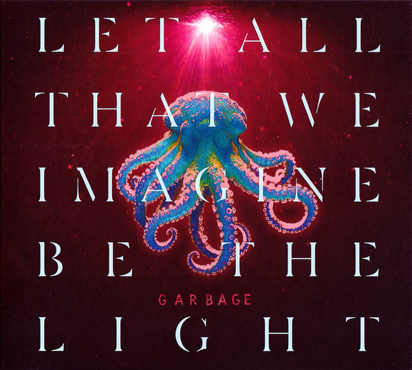 GARBAGE - LET ALL THAT WE IMAGINE BE THE LIGHT