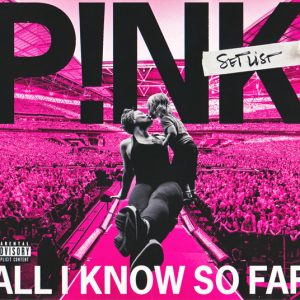 PINK - ALL I KNOW SO FAR - SETLIST