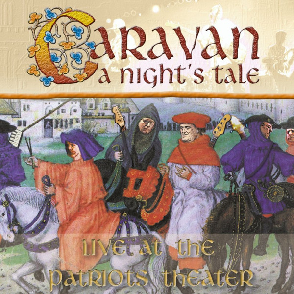 CARAVAN - A NIGHTS TALE / LIVE AT THE PATRIOTS THEATER