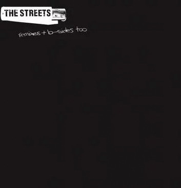 THE STREETS - REMIXES + B SIDES TOO
