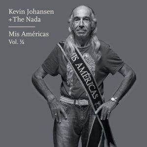 KEVIN JOHANSEN + THE NADA - MIS AMERICAS VOL 1/2
