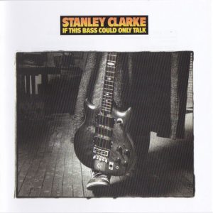 STANLEY CLARKE - IF THIS BASS COULD ONLY TALK