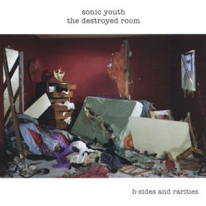 SONIC YOUTH - THE DESTROYED ROOM: B-SIDES AND RARITIES