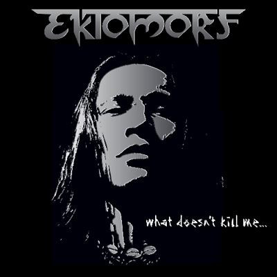 EKTOMORF - WHAT DOESNT KILL ME