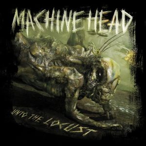 MACHINE HEAD - UNTO THE LOCUST