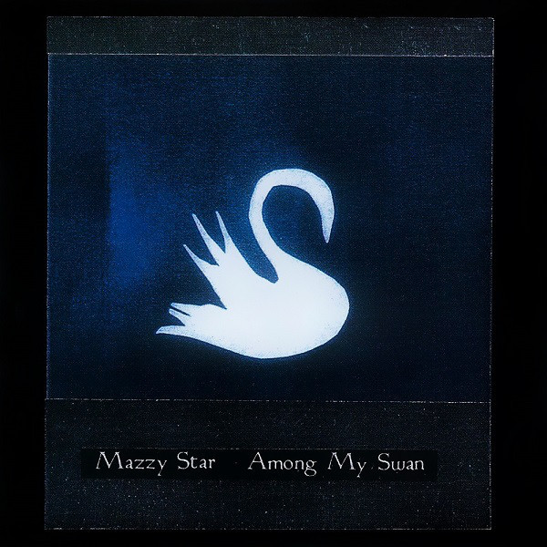 MAZZY STAR - AMONG MY SWAN