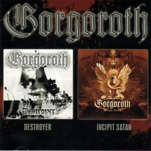 GORGOROTH - DESTROYER / INCIPIT SATAN