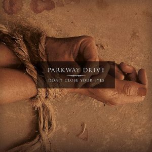 PARKWAY DRIVE - DONT CLOSE YOUR EYES