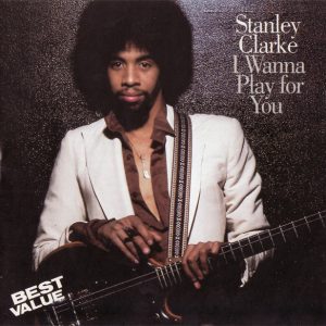 STANLEY CLARKE - I WANNA PLAY FOR YOU