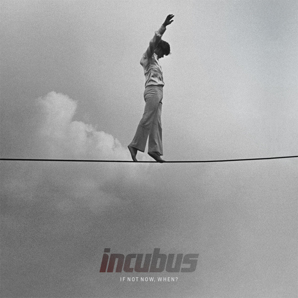 INCUBUS - IF NOT NOW  WHEN?