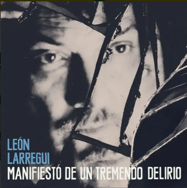 LEON LARREGUI - MANIFIESTO DE UN TREMENDO DELIRIO