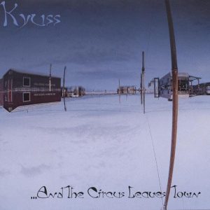 KYUSS - AND THE CIRCUS LEAVES TOWN