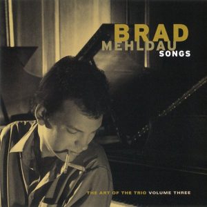 BRAD MEHLDAU - THE ART OF THE TRIO VOL  THREE - SONGS