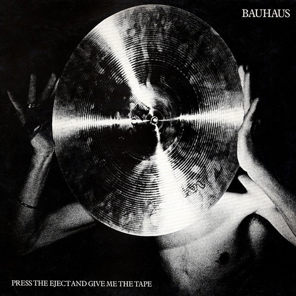 BAUHAUS - PRESS EJECT AND GIVE ME THE TAPE