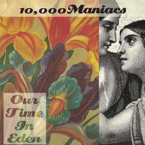 10000 MANIACS - OUR TIME IN EDEN