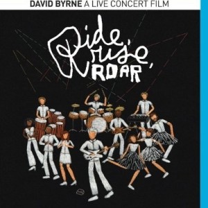 DAVID BYRNE - RIDE RISE ROAR - A LIVE CONCERT FILM