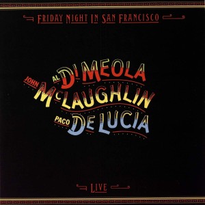 AL DI MEOLA / JOHN MCLAUGHLIN / PACO DE LUCIA - FRIDAY NIGHT IN SAN FRANCISCO