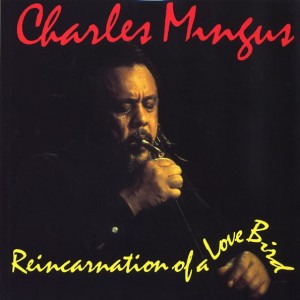CHARLES MINGUS - REINCARNATION OF A LOVE BIRD