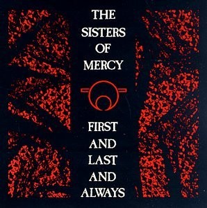 THE SISTERS OF MERCY - FIRST AND LAST AND ALWAYS