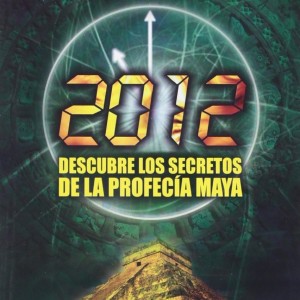 2012 - DESCUBRE LOS SECRETOS DE LA PROFECIA MAYA