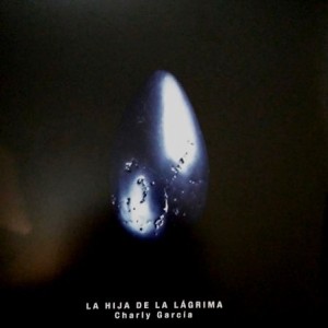 CHARLY GARCIA - LA HIJA DE LA LAGRIMA