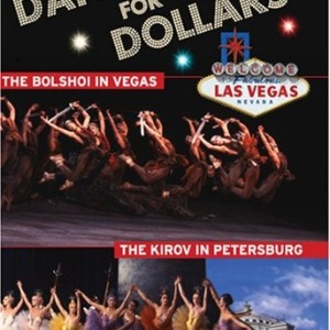 DANCING FOR DOLLARS - THE BOLSHOI IN VEGAS /THE KIROV PETERSBURG