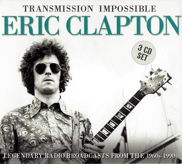ERIC CLAPTON - TRANSMISSION IMPOSSIBLE - LEGENDARY RADIO BROADCASTS FROM THE 1960 - 1990