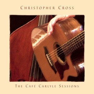 CHRISTOPHER CROSS - THE CAFE CARLYLE SESSIONS