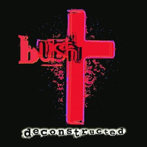 BUSH - DECONSTRUCTED