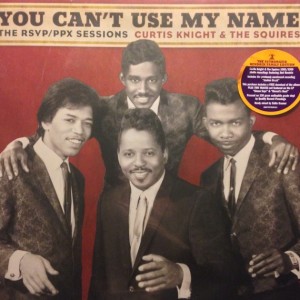 CURTIS KNIGHT & THE SQUIRES YOU CANT USE MY NAME - THE RSVP / PPX SESSIONS