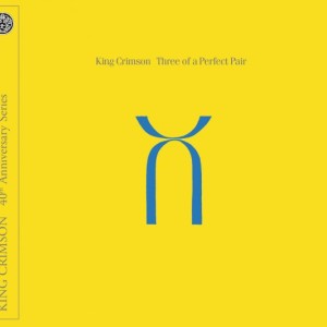KING CRIMSON - THREE OF A PERFECT PAIR - 40th ANNIVERSARY