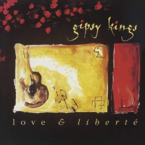 GIPSY KINGS - LOVE AND LIBERTE