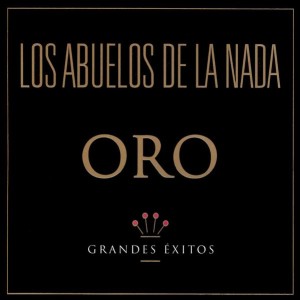 LOS ABUELOS DE LA NADA - ORO - GRANDES EXITOS