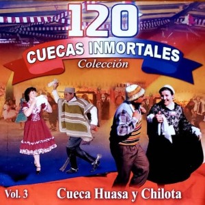 120 CUECAS INMORTALES - CUECA HUASA Y CHILOTA - VOL 3