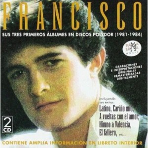 FRANCISCO -  SUS TRES PRIMEROS ALBUMES 1981-1984