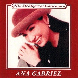 ANA GABRIEL - MIS 30 MEJORES CANCIONES