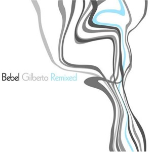 BEBEL GILBERTO - REMIXED GILBERTO REMIXED