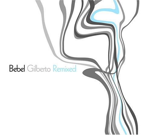 BEBEL GILBERTO - REMIXED GILBERTO REMIXED