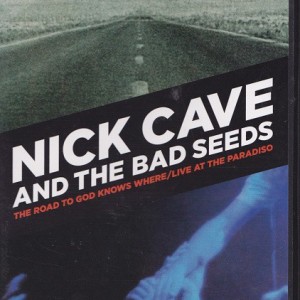 NICK CAVE AND THE BAD SEEDS - THE ROAD TO GOD KNOWS WHERE / LIVE AT THE PARADISO