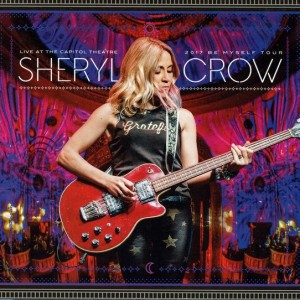 SHERYL CROW - LIVE AT THE CAPITOL THEATRE - 2017 BE MYSELF TOUR
