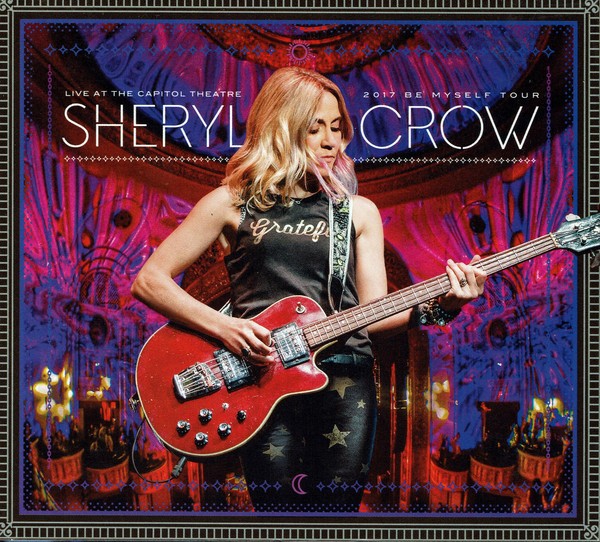 SHERYL CROW - LIVE AT THE CAPITOL THEATRE - 2017 BE MYSELF TOUR