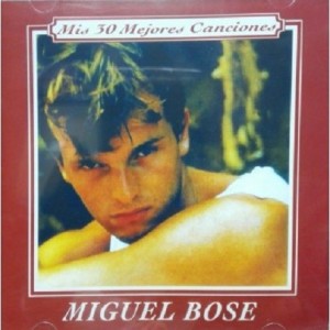 MIGUEL BOSE - MIS 30 MEJORES CANCIONES