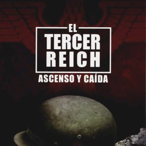EL TERCER REICH - ASCENSO Y CAIDA