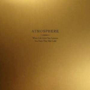 ATMOSPHERE - WHEN LIFE GIVES YOU LEMONS YOU PAIN THAT SHIT GOLD
