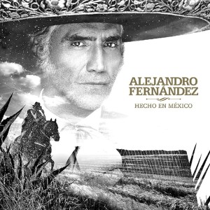 ALEJANDRO FERNANDEZ - HECHO EN MEXICO