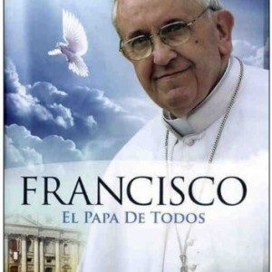 FRANCISCO - EL PAPA DE TODOS