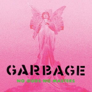 GARBAGE - NO GODS NO MASTERS